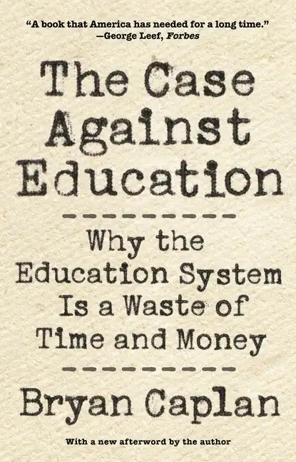 The Case Against Education: Why the Education System Is a Waste of Time and Money - Paperback