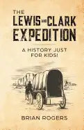 The Lewis and Clark Expedition: A History Just For Kids! - Paperback
