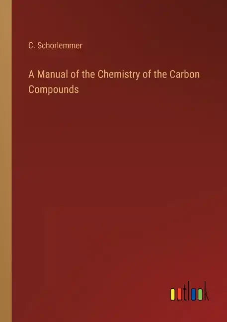 A Manual of the Chemistry of the Carbon Compounds - Paperback