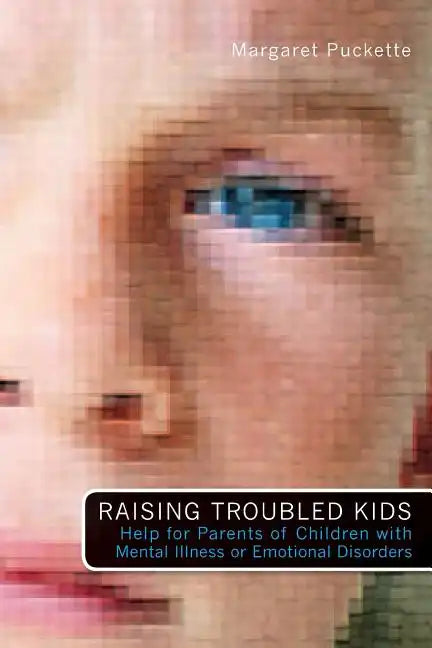 Raising Troubled Kids: ADvice from Parents of Children With Mental Illness or an Emotional Disorder - Paperback