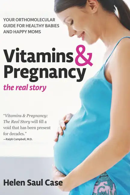Vitamins & Pregnancy: The Real Story: Your Orthomolecular Guide for Healthy Babies & Happy Moms - Paperback