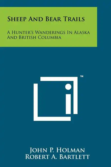 Sheep And Bear Trails: A Hunter's Wanderings In Alaska And British Columbia - Paperback