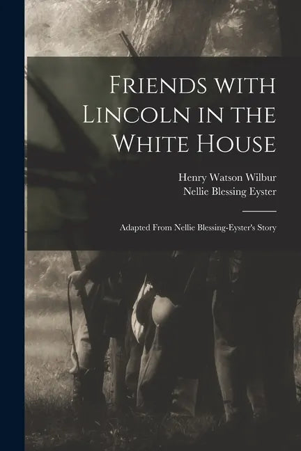 Friends With Lincoln in the White House: Adapted From Nellie Blessing-Eyster's Story - Paperback