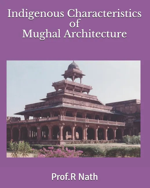 Indigenous Characteristics of Mughal Architecture - Paperback