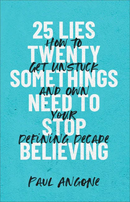 25 Lies Twentysomethings Need to Stop Believing: How to Get Unstuck and Own Your Defining Decade - Paperback