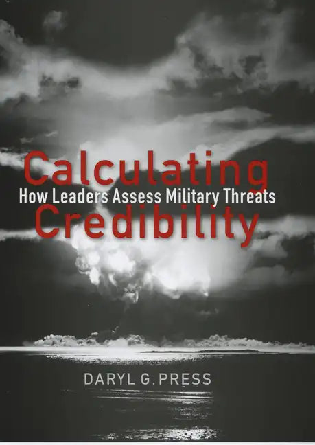 Calculating Credibility: How Leaders Assess Military Threats - Hardcover