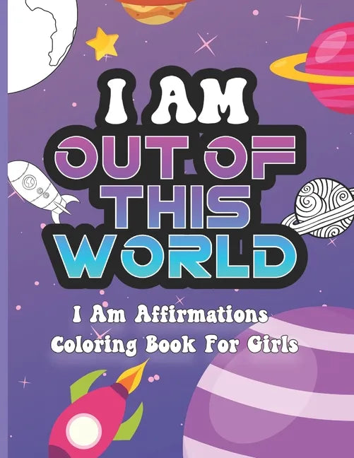 I Am Out of This World: I Am Affirmations Coloring Book For Girls Space Theme - Paperback