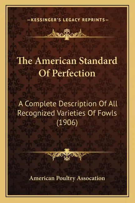 The American Standard Of Perfection: A Complete Description Of All Recognized Varieties Of Fowls (1906) - Paperback