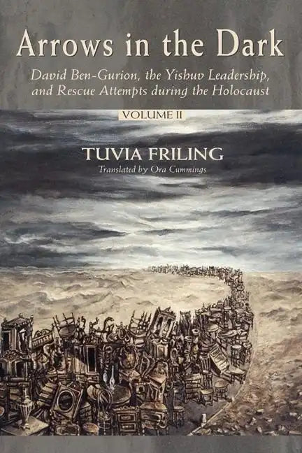 Arrows in the Dark (Volumes 1 and 2): David Ben-Gurion, the Yishuv Leadership, and Rescue Attempts During the Holocaust - Hardcover