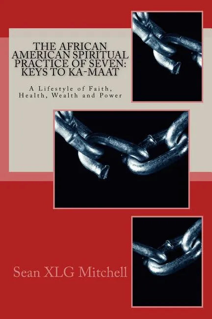 The African American Spiritual Practice of Seven: Keys To Ka-Maat: A Lifestyle of Faith, Health, Wealth and Power - Paperback