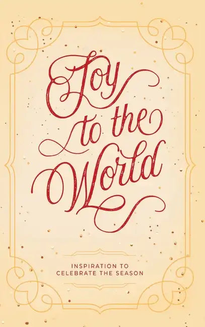 Joy to the World: Inspiration to Celebrate the Season - Hardcover