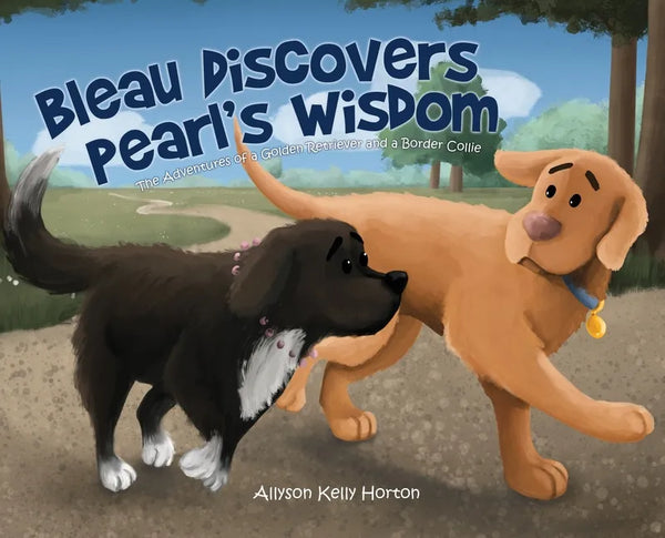 Bleau Discovers Pearl's Wisdom: The Adventures of a Golden Retriever and a Border Collie - Hardcover
