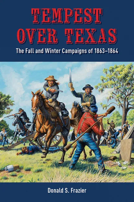 Tempest Over Texas: The Fall and Winter Campaigns, 1863-1864 - Hardcover