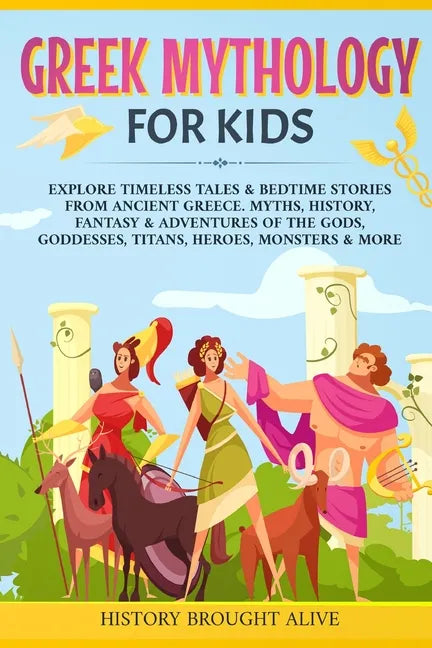 Greek Mythology For Kids: Explore Timeless Tales & Bedtime Stories From Ancient Greece. Myths, History, Fantasy & Adventures of The Gods, Goddesses, T - Paperback