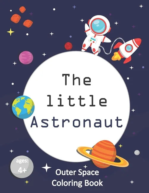 The Little Astronaut: Coloring Book About Outer Space For Kids 4-8 Preschoolers and Kindergarteners - Paperback