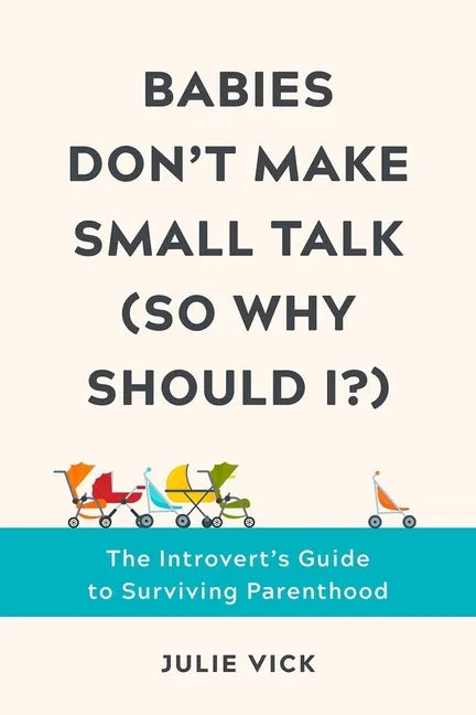 Babies Don't Make Small Talk (So Why Should I?): The Introvert's Guide to Surviving Parenthood - Hardcover