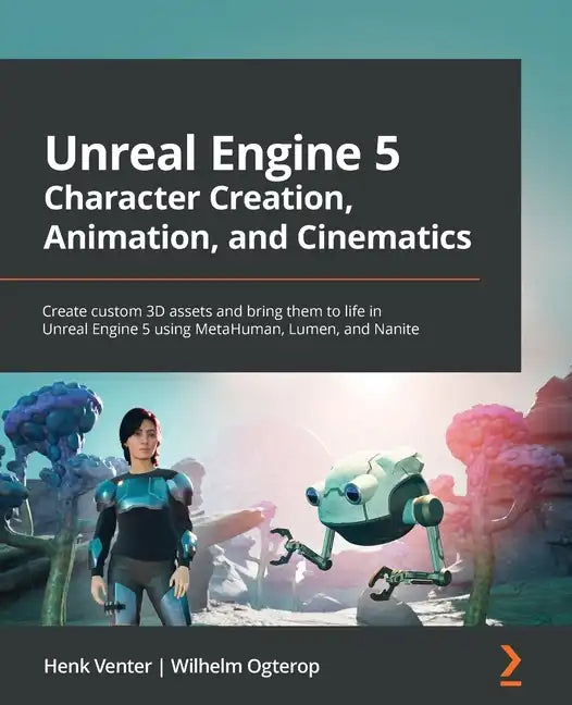 Unreal Engine 5 Character Creation, Animation, and Cinematics: Create custom 3D assets and bring them to life in Unreal Engine 5 using MetaHuman, Lume - Paperback