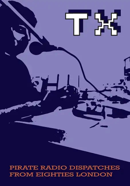 TX Magazine: Pirate radio dispatches from eighties London - Paperback