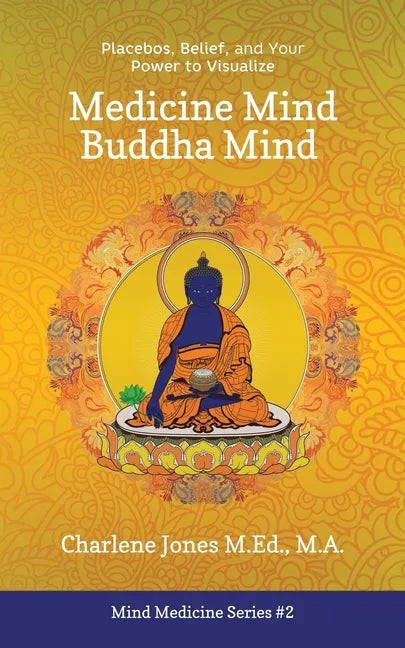 Medicine Mind Buddha Mind: Placebos, Belief, and the Power of Your Mind to Visualize - Paperback