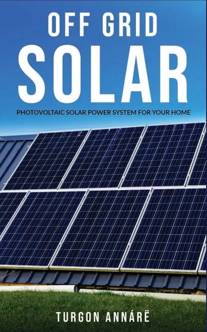Off Grid Solar: Photovoltaic solar power system for your home: An easy guide to install a solar power system in your home - Paperback