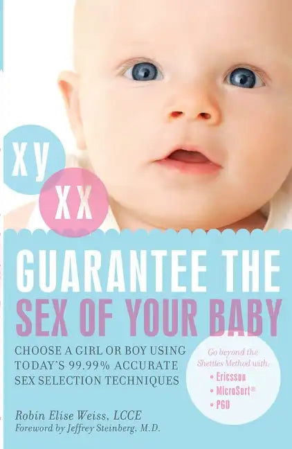 Guarantee the Sex of Your Baby: Choose a Girl or Boy Using Today's 99.99% Accurate Sex Selection Techniques - Paperback