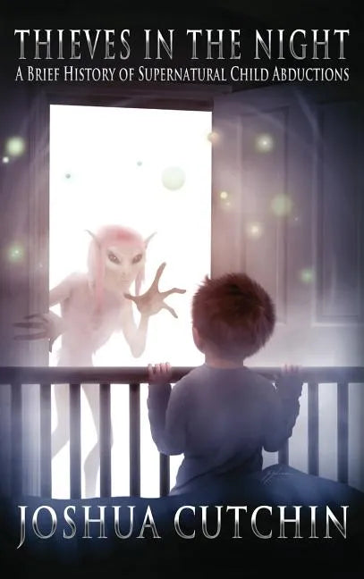 Thieves in the Night: A Brief History of Supernatural Child Abductions - Hardcover