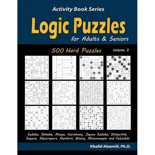 Logic Puzzles for Adults & Seniors: 500 Hard Puzzles (Sudoku, Shikaka, Masyu, Kuromasu, Jigsaw Sudoku, Slitherlink, Suguru, Skyscrapers, Numbrix, Bina - Paperback