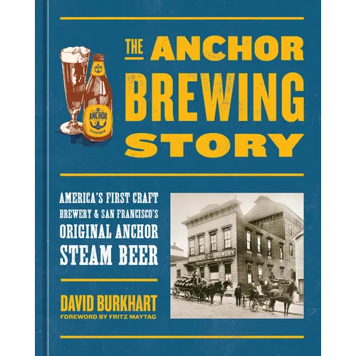 The Anchor Brewing Story: America's First Craft Brewery & San Francisco's Original Anchor Steam Beer - Hardcover