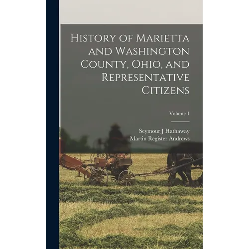 History of Marietta and Washington County, Ohio, and Representative Citizens; Volume 1 - Hardcover