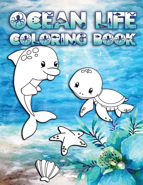 Ocean Life Coloring Book: Perfect For Kids Ages 2-6: Cute Gift Idea for Toddlers, Coloring Pages for Ocean and Sea Creature Loving Kids - Paperback