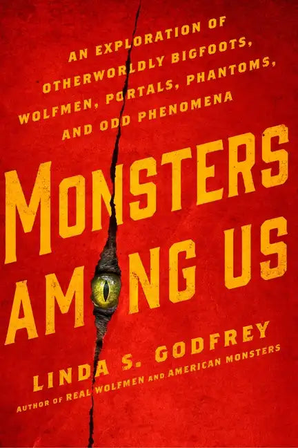 Monsters Among Us: An Exploration of Otherworldly Bigfoots, Wolfmen, Portals, Phantoms, and Odd Phenomena - Paperback