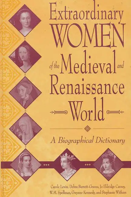 Extraordinary Women of the Medieval and Renaissance World: A Biographical Dictionary - Hardcover