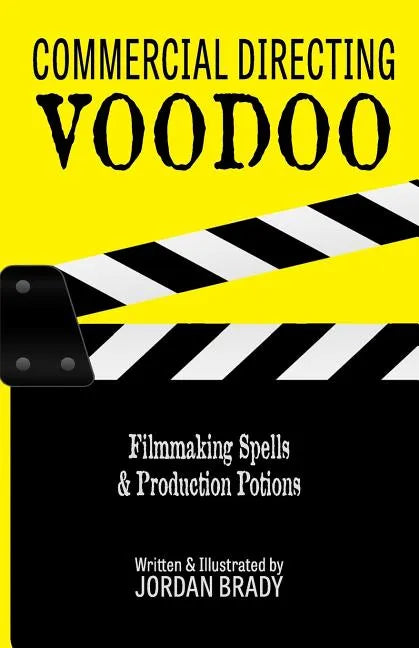 Commercial Directing Voodoo: Filmmaking Spells & Production Potions - Paperback