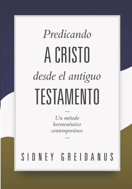Predicando a Cristo desde el Antiguo Testamento: Un Metodo Hermeneutico Contemporaneo - Paperback