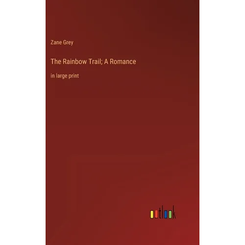 The Rainbow Trail; A Romance: in large print - Hardcover