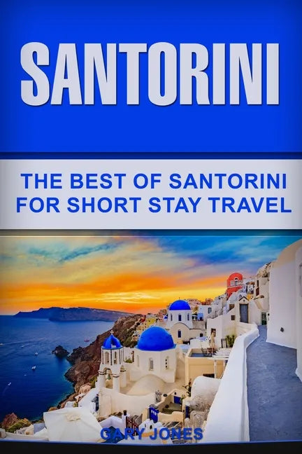 Santorini: The Best Of Santorini For Short Stay Travel - Paperback