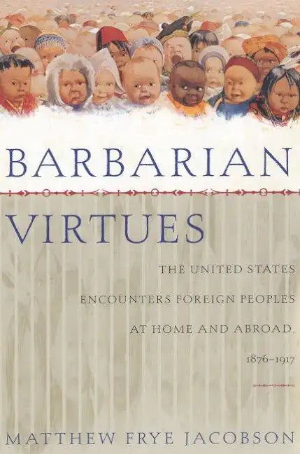 Barbarian Virtues: The United States Encounters Foreign Peoples at Home and Abroad, 1876-1917 - Paperback