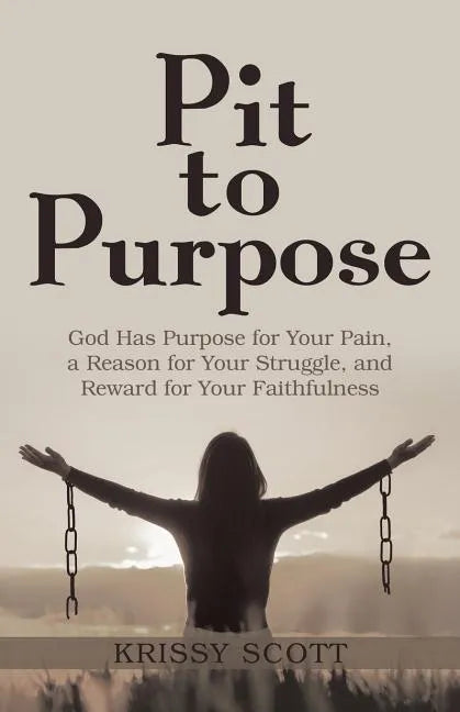 Pit to Purpose: God Has Purpose for Your Pain, a Reason for Your Struggle, and Reward for Your Faithfulness - Paperback