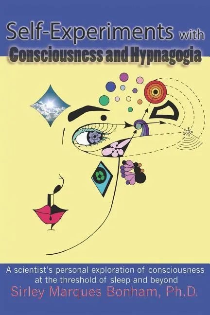 Self-Experiments with Consciousness and Hypnagogia: A scientist's personal exploration of consciousness at the threshold of sleep and beyond - Paperback