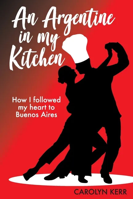 An Argentine in my Kitchen: How I followed my heart to Buenos Aires - Paperback