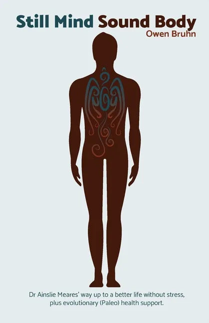 Still Mind Sound Body: Dr Ainslie Meares' way up to a better life without stress plus evolutionary (paleo) health support. - Paperback