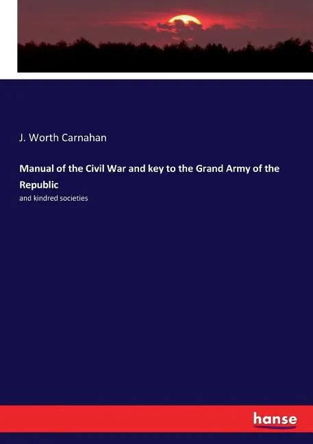 Manual of the Civil War and key to the Grand Army of the Republic: and kindred societies - Paperback