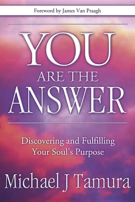 You Are the Answer: Discovering and Fulfilling Your Soul's Purpose - Paperback