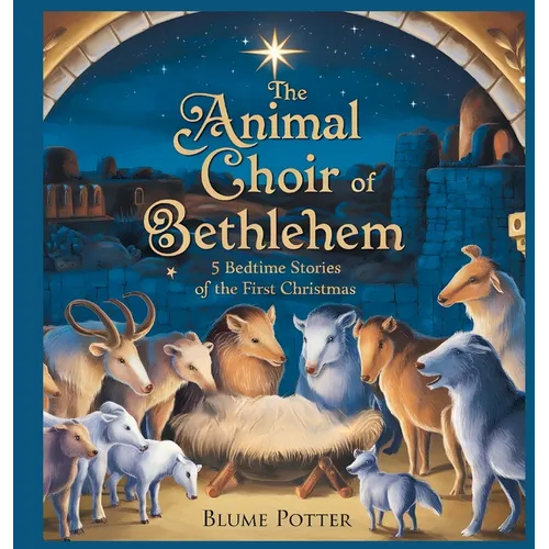 The Animal Choir of Bethlehem: 5 Bedtime Stories of the First Christmas - Hardcover