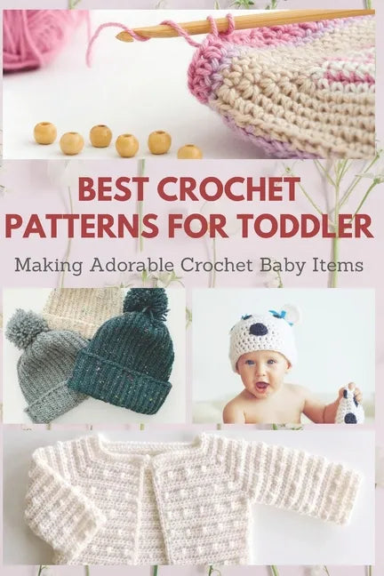 Best Crochet Patterns for Toddler: Making Adorable Crochet Baby Items - Paperback