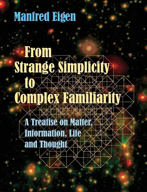 From Strange Simplicity to Complex Familiarity: A Treatise on Matter, Information, Life and Thought - Paperback