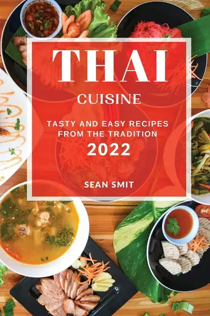 Thai Cuisine 2022: Tasty and Easy Recipes from the Tradition - Paperback