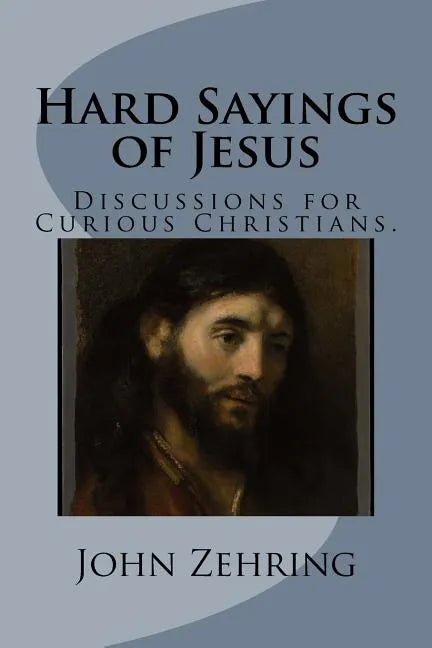 Hard Sayings of Jesus: Discussions for Curious Christians. - Paperback