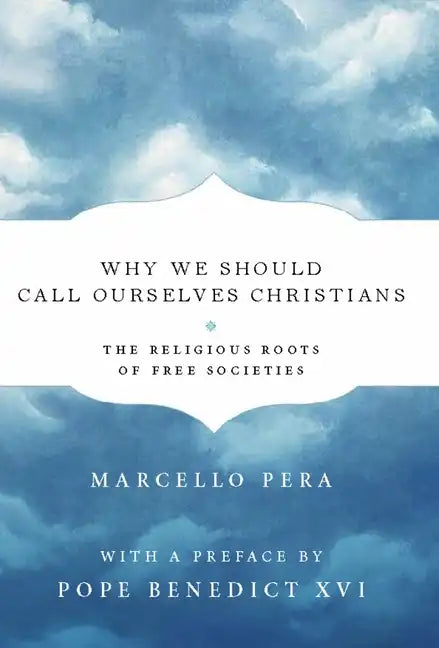 Why We Should Call Ourselves Christians: The Religious Roots of Free Societies - Hardcover