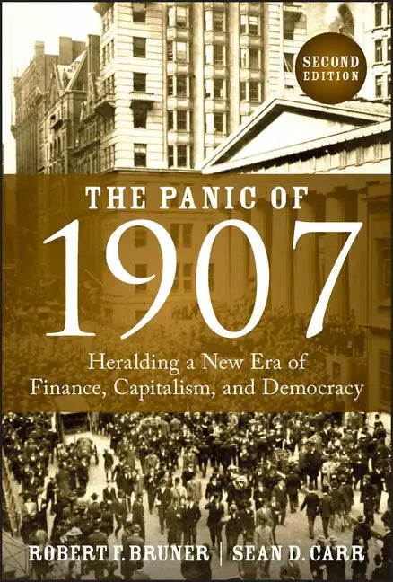 The Panic of 1907: Heralding a New Era of Finance, Capitalism, and Democracy - Hardcover